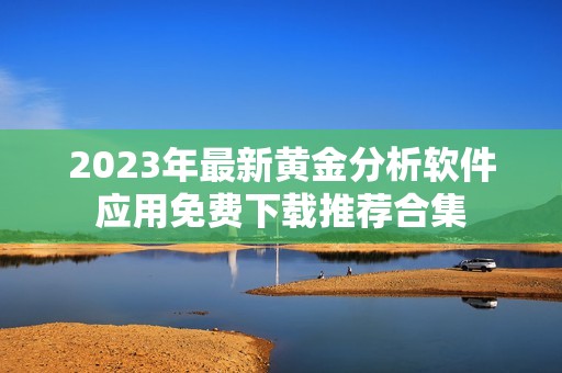 2023年最新黃金分析軟件應用免費下載推薦合集