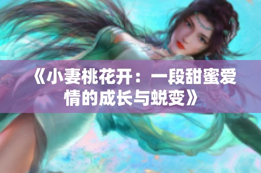 《小妻桃花開(kāi)：一段甜蜜愛(ài)情的成長(zhǎng)與蛻變》