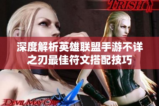深度解析英雄聯(lián)盟手游不詳之刃最佳符文搭配技巧