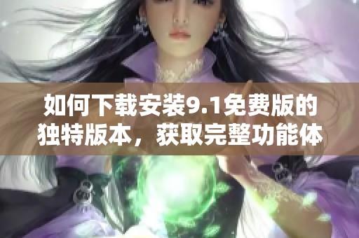 如何下載安裝9.1免費版的獨特版本，獲取完整功能體驗