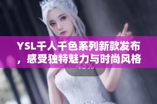 YSL千人千色系列新款發布，感受獨特魅力與時尚風格