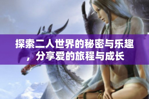 探索二人世界的秘密與樂趣，分享愛的旅程與成長