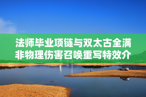 法師畢業項鏈與雙太古全滿非物理傷害召喚重寫特效介紹