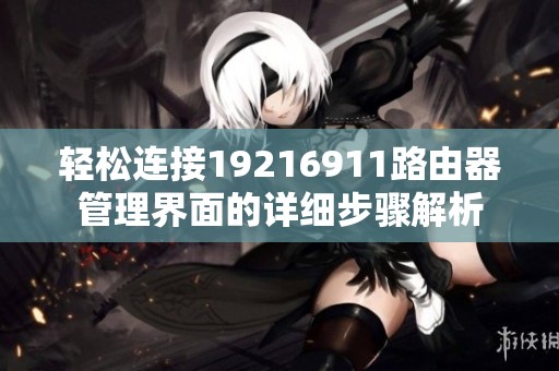 輕松連接19216911路由器管理界面的詳細步驟解析