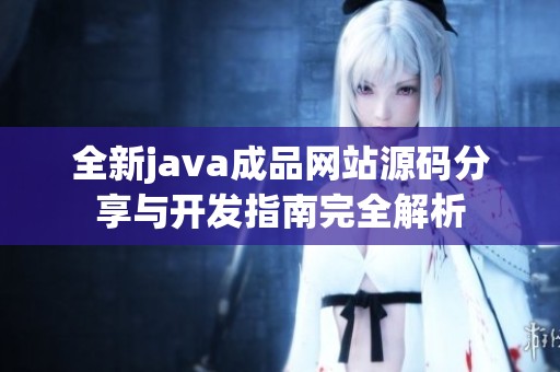 全新java成品網站源碼分享與開發指南完全解析