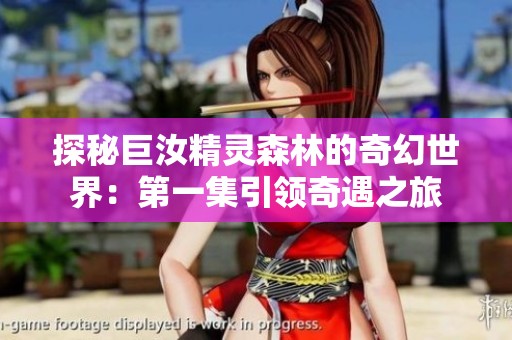 探秘巨汝精靈森林的奇幻世界：第一集引領(lǐng)奇遇之旅