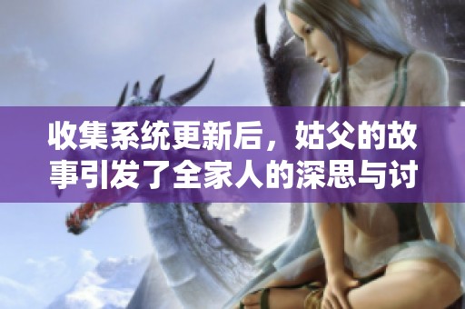 收集系統更新后，姑父的故事引發了全家人的深思與討論