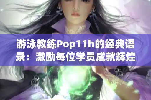 游泳教練Pop11h的經(jīng)典語(yǔ)錄：激勵(lì)每位學(xué)員成就輝煌