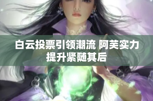 白云投票引領(lǐng)潮流 阿芙實力提升緊隨其后