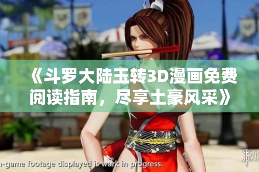 《斗羅大陸玉轉3D漫畫免費閱讀指南，盡享土豪風采》