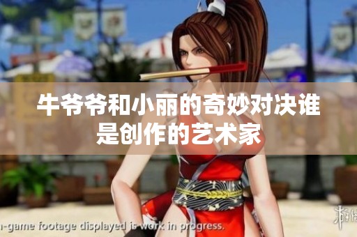 牛爺爺和小麗的奇妙對決誰是創作的藝術家