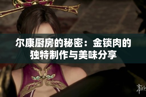 爾康廚房的秘密：金鎖肉的獨特制作與美味分享