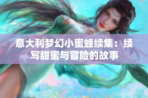 意大利夢幻小蜜蜂續集：續寫甜蜜與冒險的故事