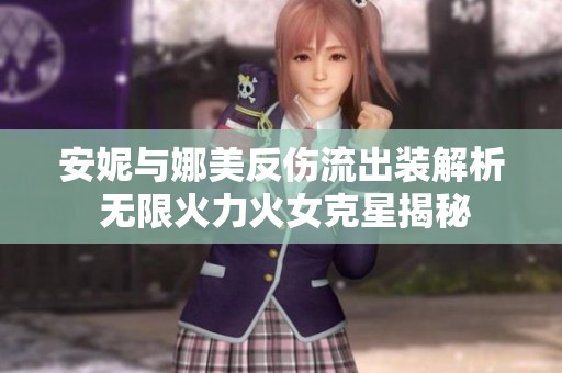 安妮與娜美反傷流出裝解析 無限火力火女克星揭秘