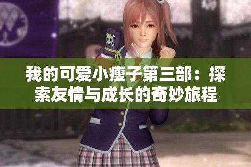 我的可愛小瘦子第三部：探索友情與成長的奇妙旅程