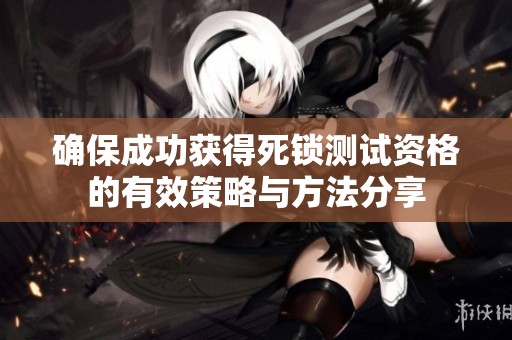確保成功獲得死鎖測試資格的有效策略與方法分享