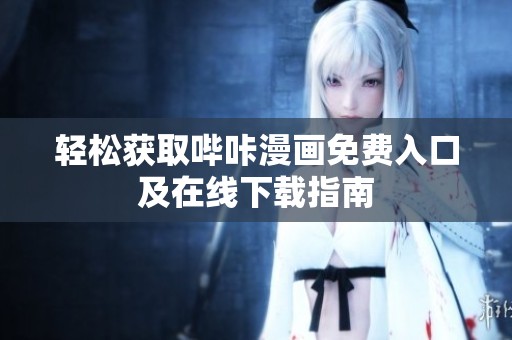 輕松獲取嗶咔漫畫免費入口及在線下載指南
