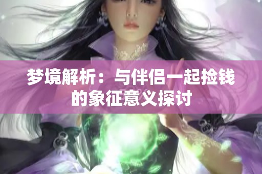 夢境解析：與伴侶一起撿錢的象征意義探討