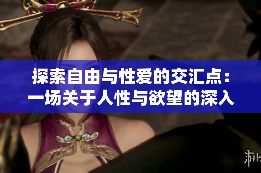 探索自由與性愛的交匯點：一場關于人性與欲望的深入討論