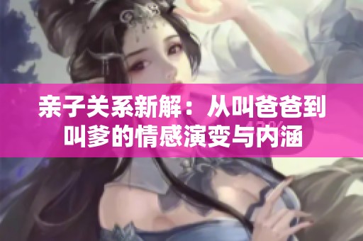 親子關系新解：從叫爸爸到叫爹的情感演變與內涵