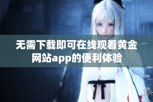 無需下載即可在線觀看黃金網站app的便利體驗