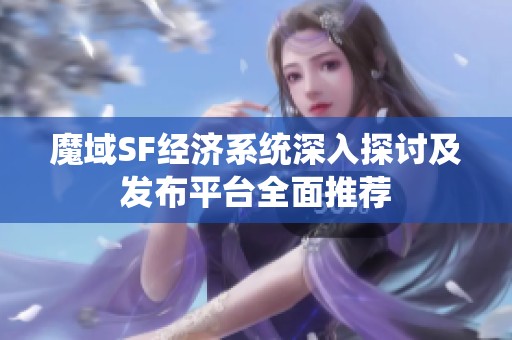 魔域SF經濟系統深入探討及發布平臺全面推薦