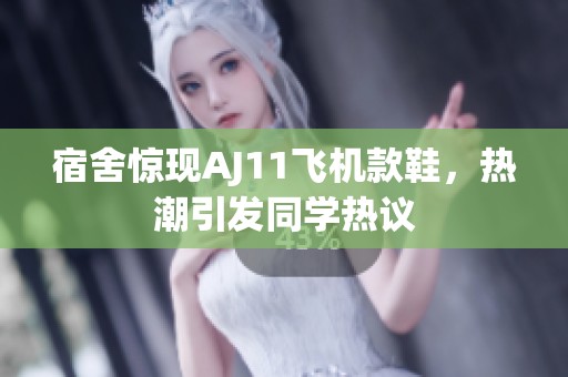 宿舍驚現(xiàn)AJ11飛機款鞋，熱潮引發(fā)同學熱議