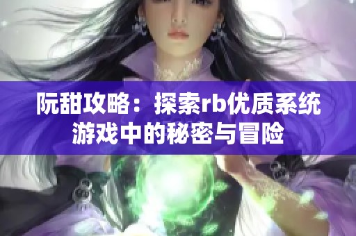 阮甜攻略：探索rb優質系統游戲中的秘密與冒險
