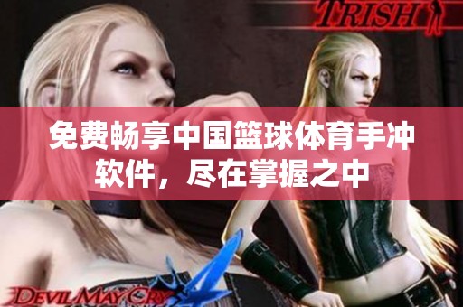 免費(fèi)暢享中國籃球體育手沖軟件，盡在掌握之中