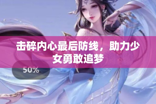 擊碎內心最后防線，助力少女勇敢追夢
