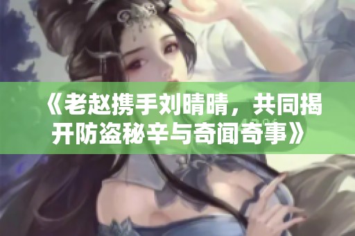 《老趙攜手劉晴晴，共同揭開防盜秘辛與奇聞奇事》
