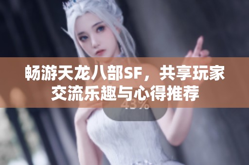 暢游天龍八部SF，共享玩家交流樂趣與心得推薦