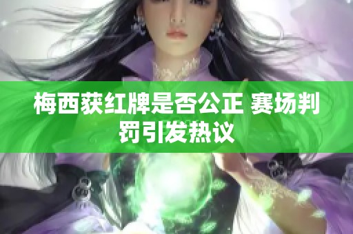 梅西獲紅牌是否公正 賽場判罰引發熱議