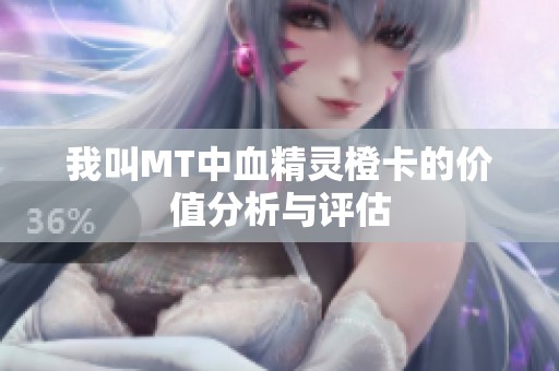 我叫MT中血精靈橙卡的價值分析與評估