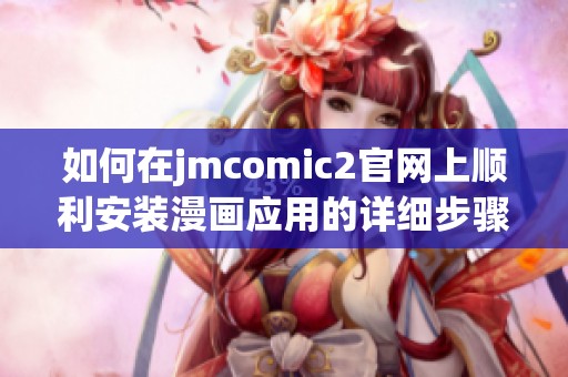 如何在jmcomic2官網上順利安裝漫畫應用的詳細步驟指南