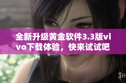全新升級黃金軟件3.3版vivo下載體驗，快來試試吧！