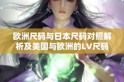 歐洲尺碼與日本尺碼對照解析及美國與歐洲的LV尺碼指南