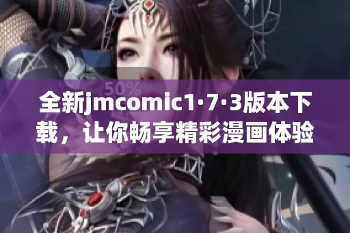 全新jmcomic1·7·3版本下載，讓你暢享精彩漫畫體驗(yàn)