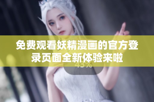 免費觀看妖精漫畫的官方登錄頁面全新體驗來啦
