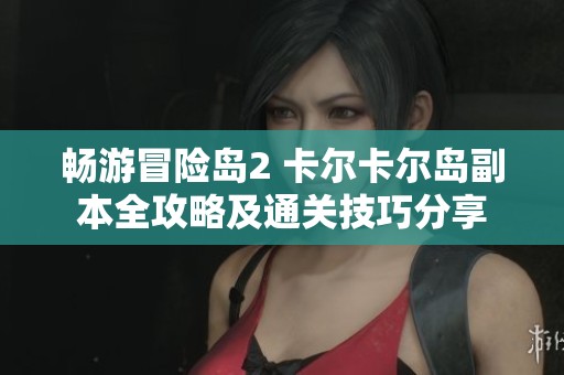 暢游冒險島2 卡爾卡爾島副本全攻略及通關技巧分享