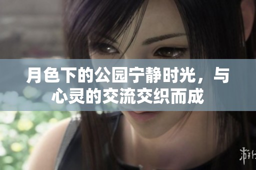 月色下的公園寧靜時光，與心靈的交流交織而成