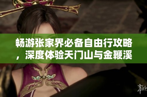 暢游張家界必備自由行攻略，深度體驗天門山與金鞭溪之美