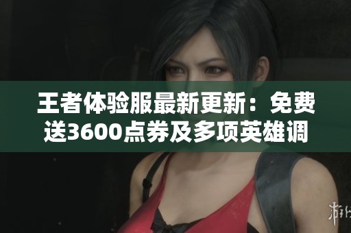 王者體驗服最新更新：免費送3600點券及多項英雄調整