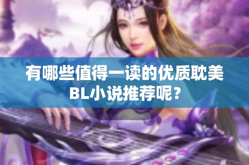 有哪些值得一讀的優(yōu)質(zhì)耽美BL小說推薦呢？