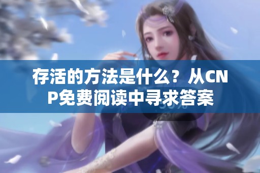 存活的方法是什么？從CNP免費(fèi)閱讀中尋求答案