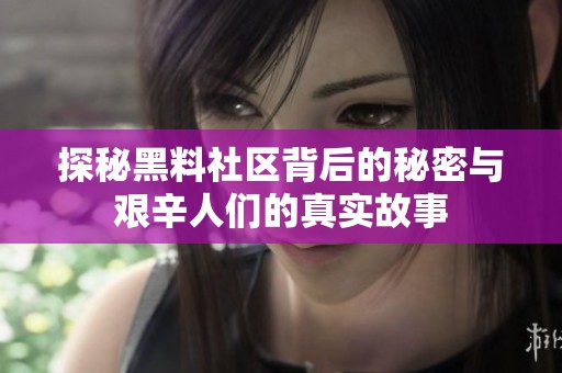 探秘黑料社區背后的秘密與艱辛人們的真實故事