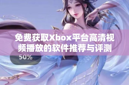 免費獲取Xbox平臺高清視頻播放的軟件推薦與評測