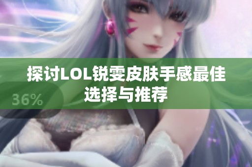 探討LOL銳雯皮膚手感最佳選擇與推薦