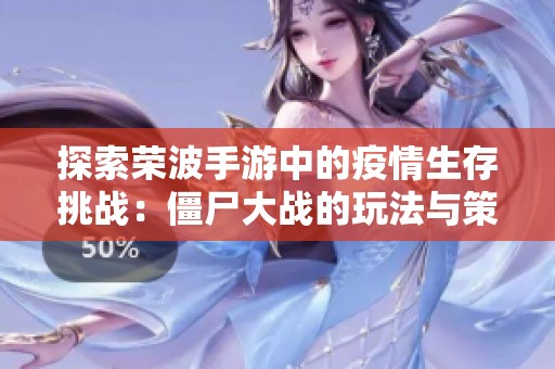 探索榮波手游中的疫情生存挑戰(zhàn)：僵尸大戰(zhàn)的玩法與策略解析
