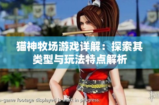 貓神牧場游戲詳解：探索其類型與玩法特點解析